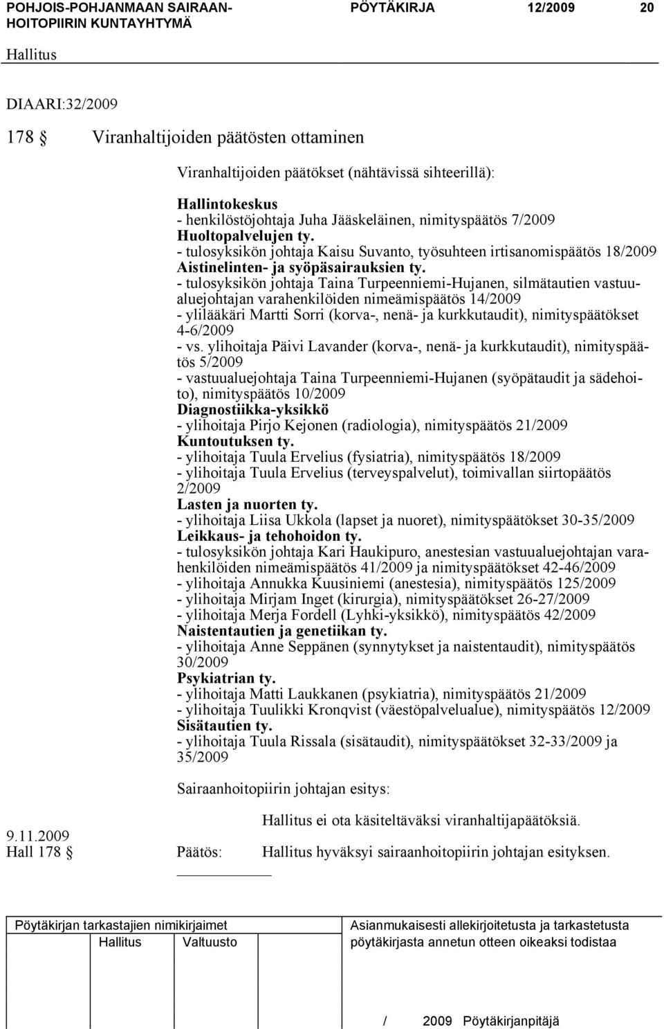 - tulosyksikön johtaja Taina Turpeenniemi-Hujanen, silmätautien vastuualuejohtajan varahenkilöiden nimeämispäätös 14/2009 - ylilääkäri Martti Sorri (korva-, nenä- ja kurkkutaudit), nimityspäätökset