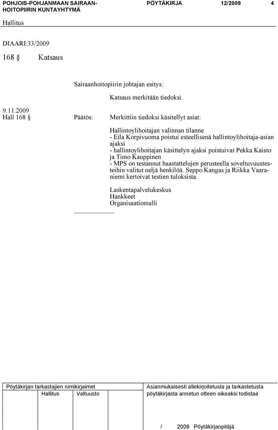 hallintoylihoitaja-asian ajaksi - hallintoylihoitajan käsittelyn ajaksi poistuivat Pekka Kaisto ja Timo Kauppinen - MPS on testannut haastattelujen