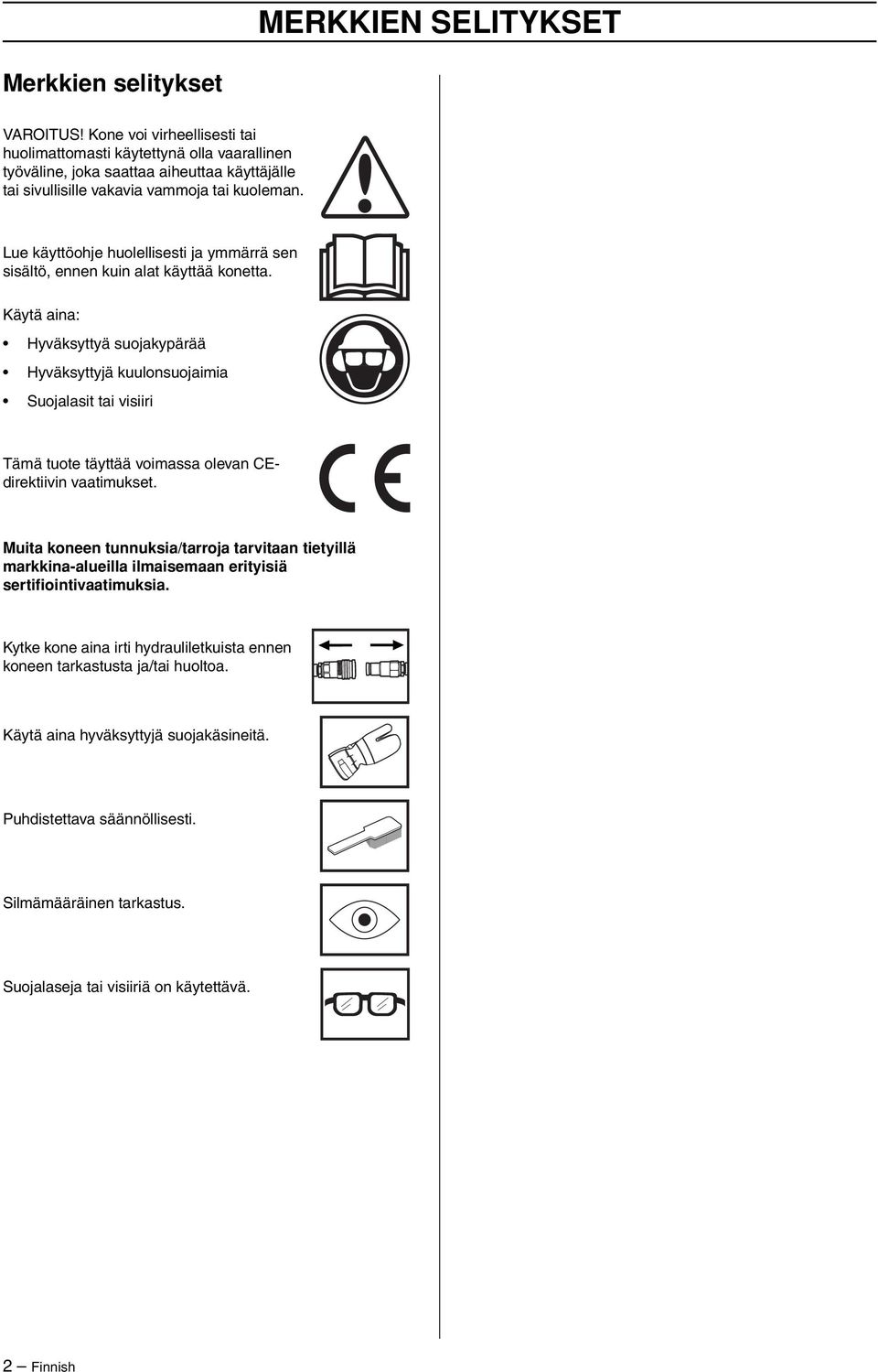 Käytä aina: Hyväksyttyä suojakypärää Hyväksyttyjä kuulonsuojaimia Suojalasit tai visiiri Tämä tuote täyttää voimassa olevan CEdirektiivin vaatimukset.