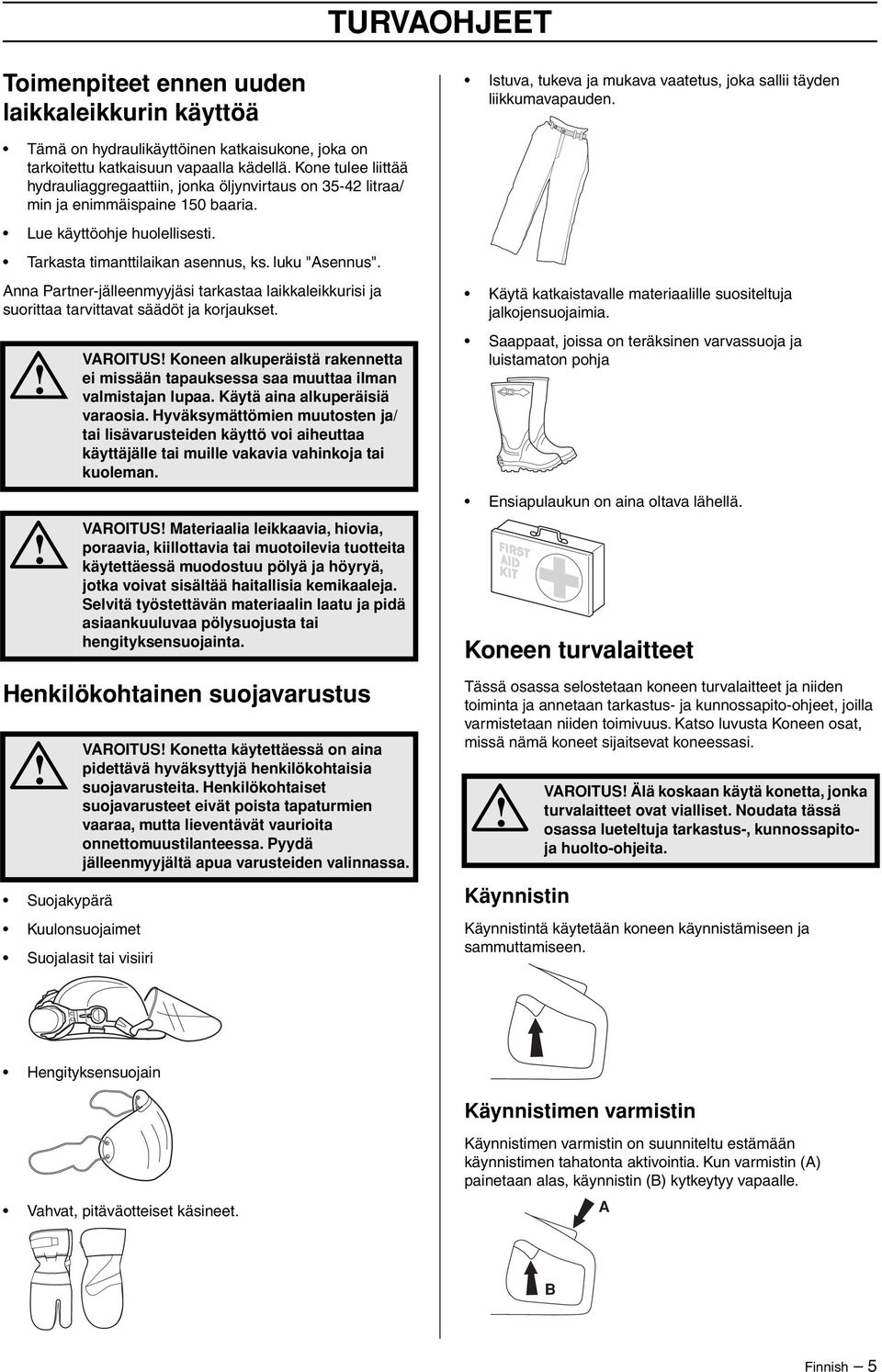 Lue käyttöohje huolellisesti. Tarkasta timanttilaikan asennus, ks. luku "Asennus". Anna Partner-jälleenmyyjäsi tarkastaa laikkaleikkurisi ja suorittaa tarvittavat säädöt ja korjaukset.