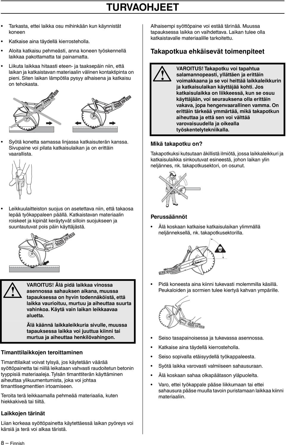 Syötä konetta samassa linjassa katkaisuterän kanssa. Sivupaine voi pilata katkaisulaikan ja on erittäin vaarallista. Alhaisempi syöttöpaine voi estää tärinää. Muussa tapauksessa laikka on vaihdettava.