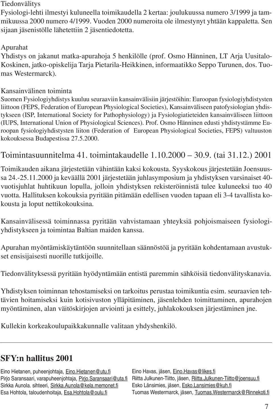 Osmo Hänninen, LT Arja Uusitalo- Koskinen, jatko-opiskelija Tarja Pietarila-Heikkinen, informaatikko Seppo Turunen, dos. Tuomas Westermarck).