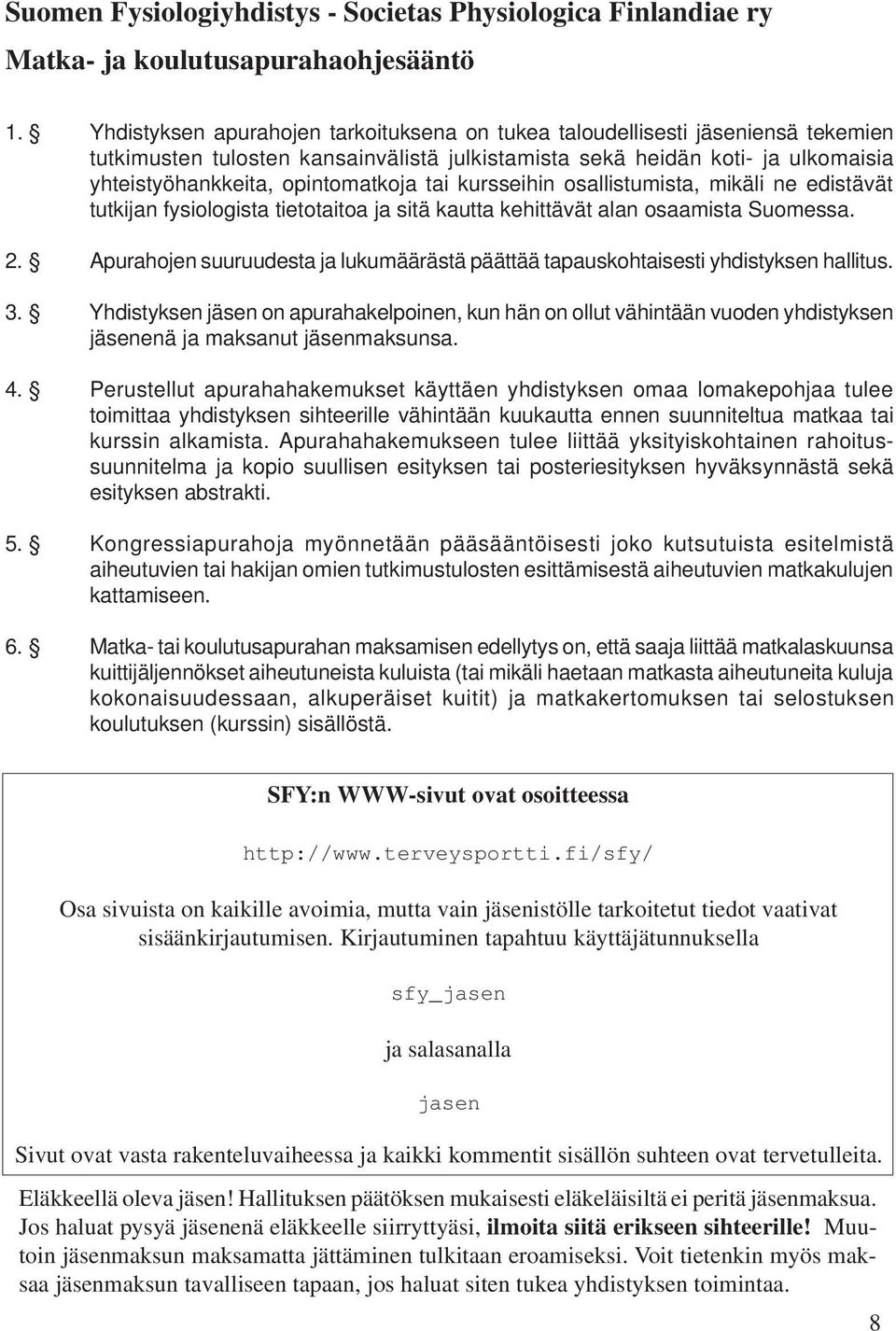 tai kursseihin osallistumista, mikäli ne edistävät tutkijan fysiologista tietotaitoa ja sitä kautta kehittävät alan osaamista Suomessa. 2.