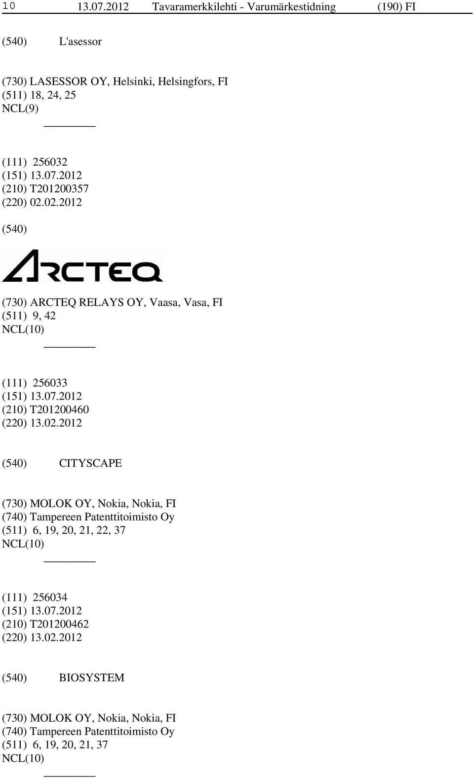 256032 (210) T201200357 (220) 02.02.2012 (730) ARCTEQ RELAYS OY, Vaasa, Vasa, FI (511) 9, 42 (111) 256033 (210) T201200460 (220) 13.