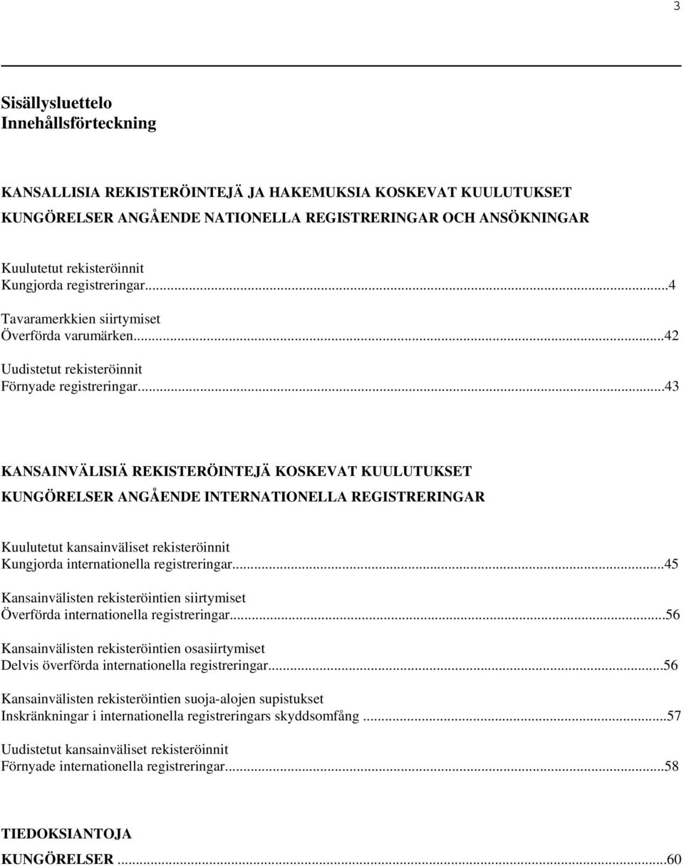 ..43 KANSAINVÄLISIÄ REKISTERÖINTEJÄ KOSKEVAT KUULUTUKSET KUNGÖRELSER ANGÅENDE INTERNATIONELLA REGISTRERINGAR Kuulutetut kansainväliset rekisteröinnit Kungjorda internationella registreringar.