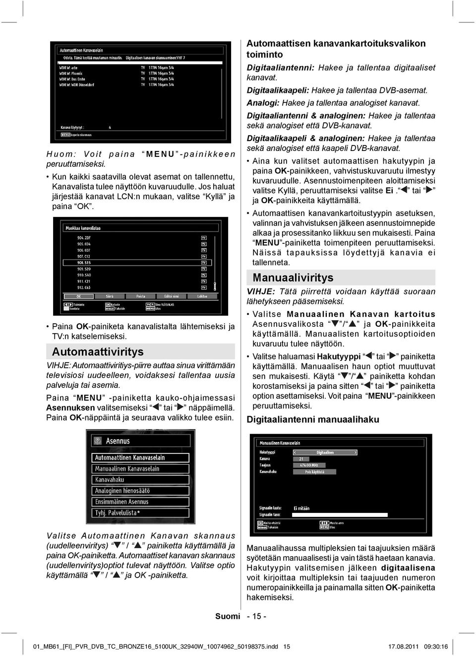 Automaattiviritys VIHJE: Automaattiviritiys-piirre auttaa sinua virittämään televisiosi uudeelleen, voidaksesi tallentaa uusia palveluja tai asemia.