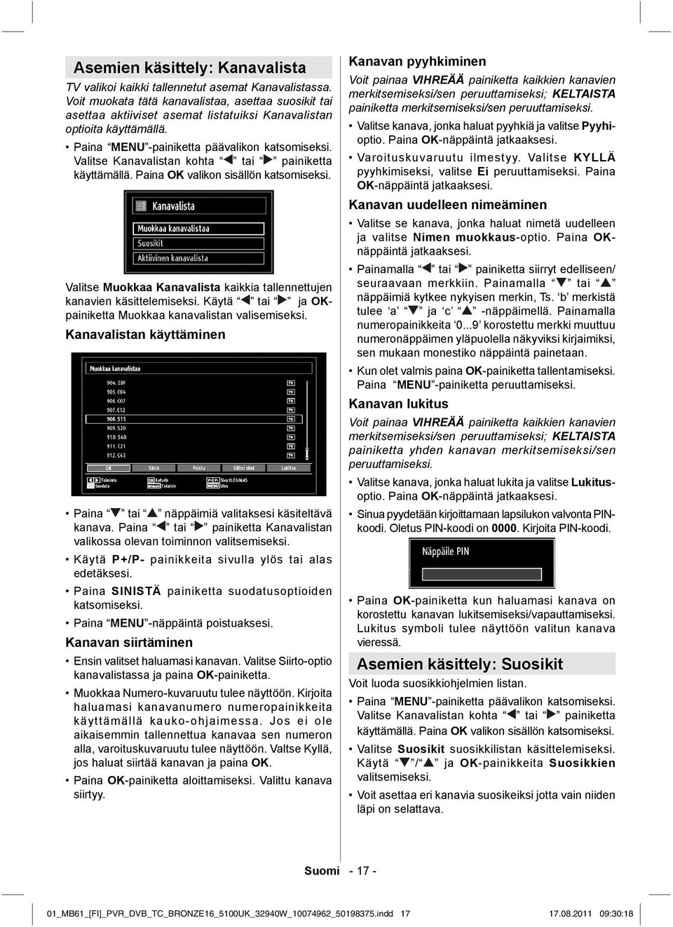 Valitse Kanavalistan kohta tai painiketta käyttämällä. Paina OK valikon sisällön katsomiseksi. Valitse Muokkaa Kanavalista kaikkia tallennettujen kanavien käsittelemiseksi.