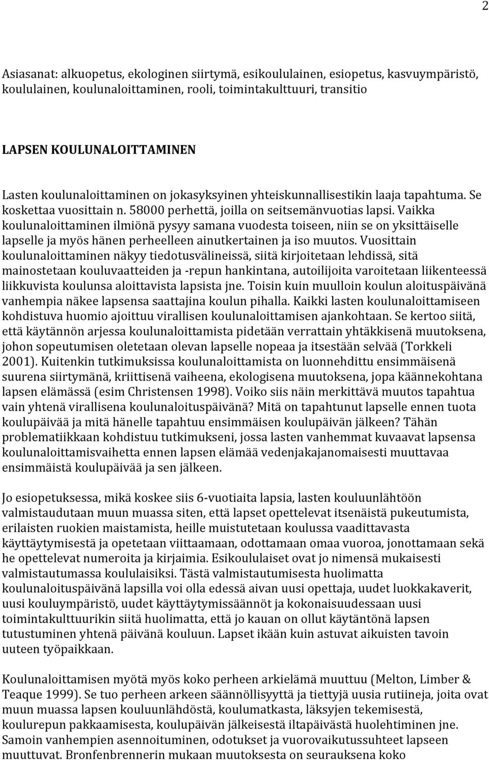 Vaikka koulunaloittaminen ilmiönä pysyy samana vuodesta toiseen, niin se on yksittäiselle lapselle ja myös hänen perheelleen ainutkertainen ja iso muutos.