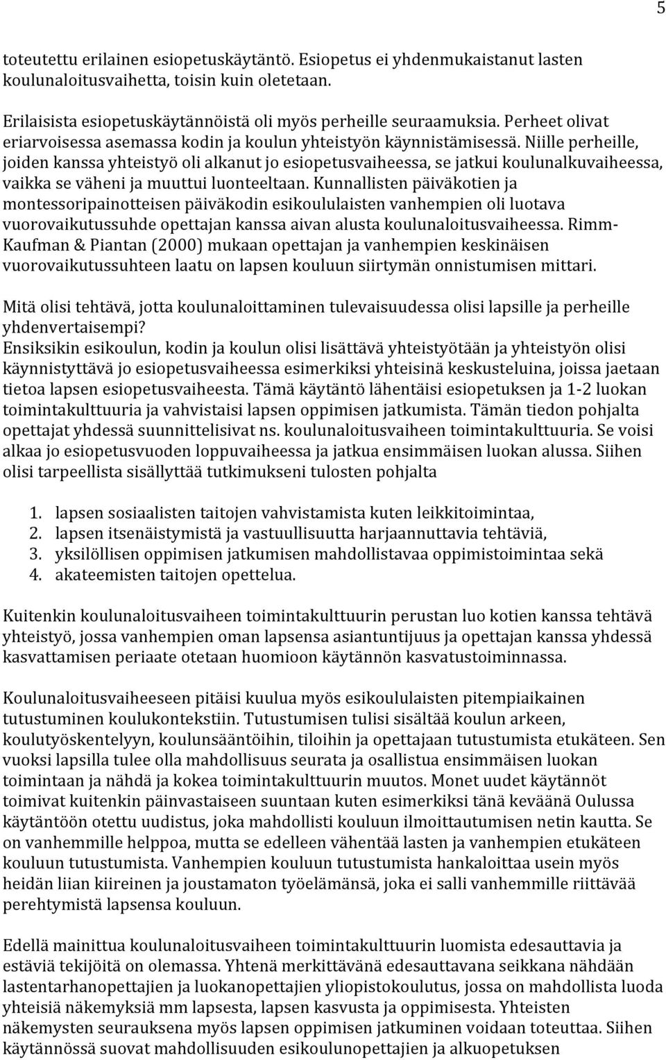 Niille perheille, joiden kanssa yhteistyö oli alkanut jo esiopetusvaiheessa, se jatkui koulunalkuvaiheessa, vaikka se väheni ja muuttui luonteeltaan.