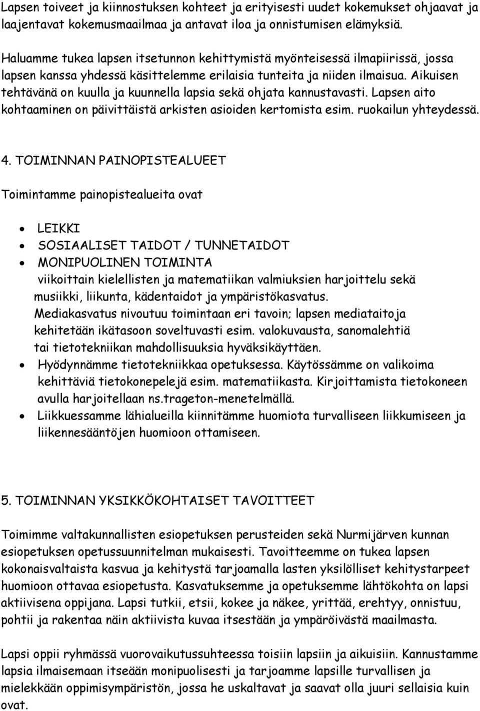 Aikuisen tehtävänä on kuulla ja kuunnella lapsia sekä ohjata kannustavasti. Lapsen aito kohtaaminen on päivittäistä arkisten asioiden kertomista esim. ruokailun yhteydessä. 4.