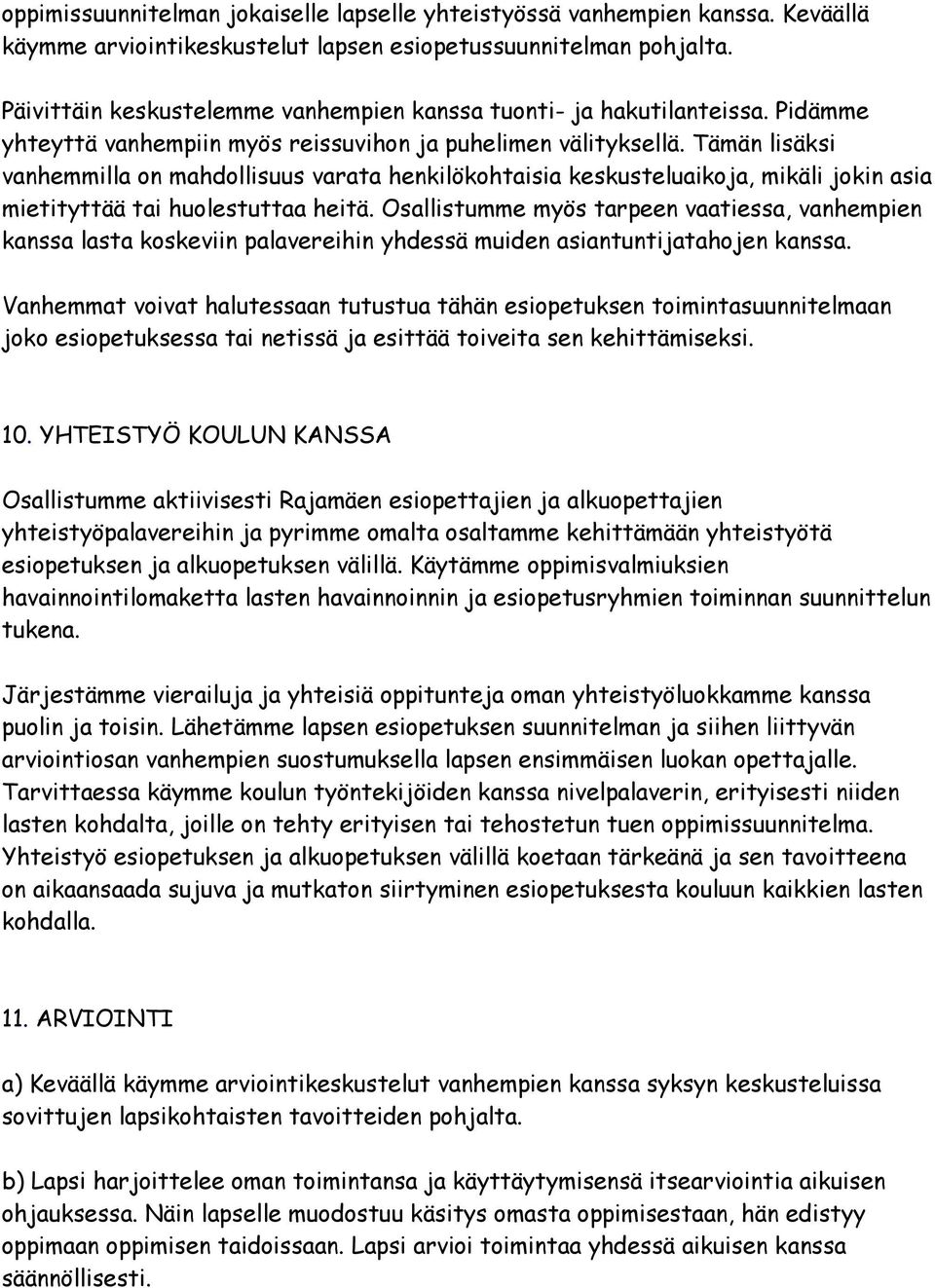 Tämän lisäksi vanhemmilla on mahdollisuus varata henkilökohtaisia keskusteluaikoja, mikäli jokin asia mietityttää tai huolestuttaa heitä.