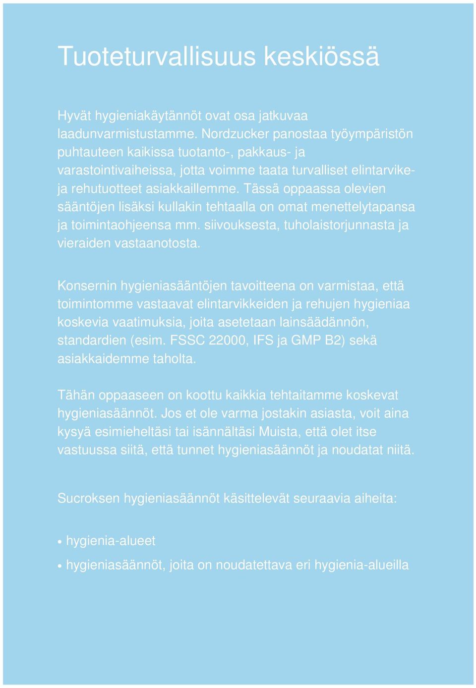 Tässä oppaassa olevien sääntöjen lisäksi kullakin tehtaalla on omat menettelytapansa ja toimintaohjeensa mm. siivouksesta, tuholaistorjunnasta ja vieraiden vastaanotosta.