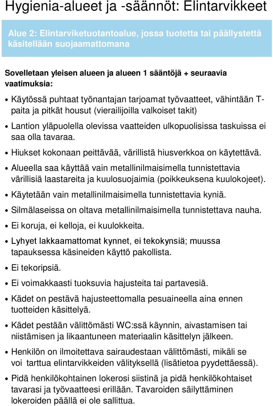 ei saa olla tavaraa. Hiukset kokonaan peittävää, värillistä hiusverkkoa on käytettävä.