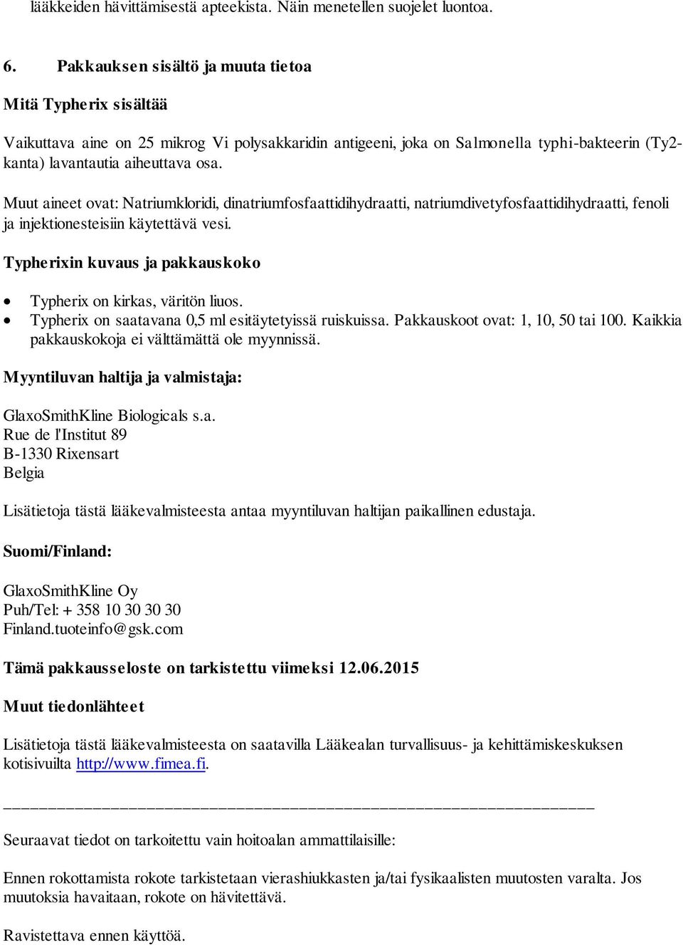 Muut aineet ovat: Natriumkloridi, dinatriumfosfaattidihydraatti, natriumdivetyfosfaattidihydraatti, fenoli ja injektionesteisiin käytettävä vesi.