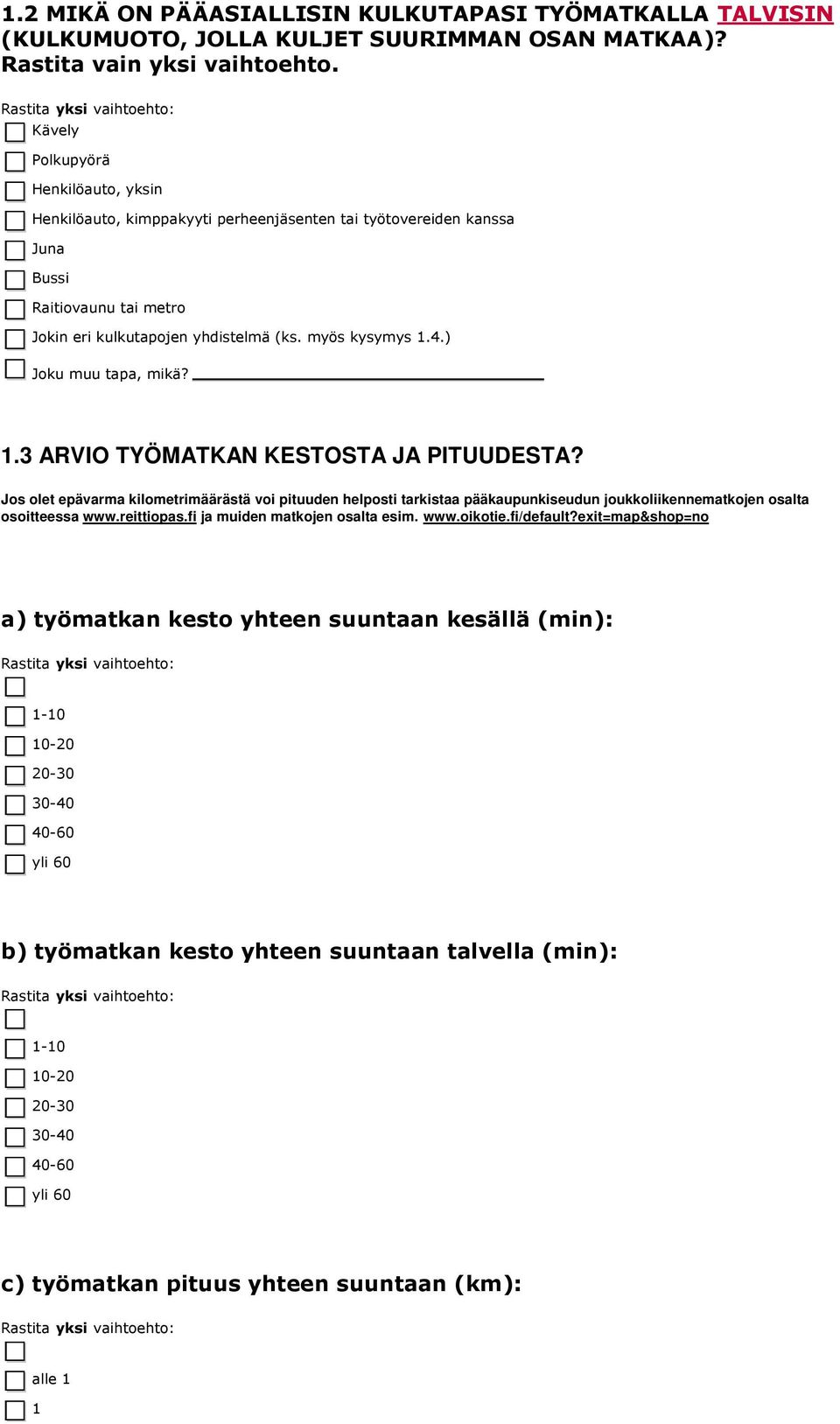 Jos olet epävarma kilometrimäärästä voi pituuden helposti tarkistaa pääkaupunkiseudun joukkoliikennematkojen osalta osoitteessa www.reittiopas.fi ja muiden matkojen osalta esim. www.oikotie.