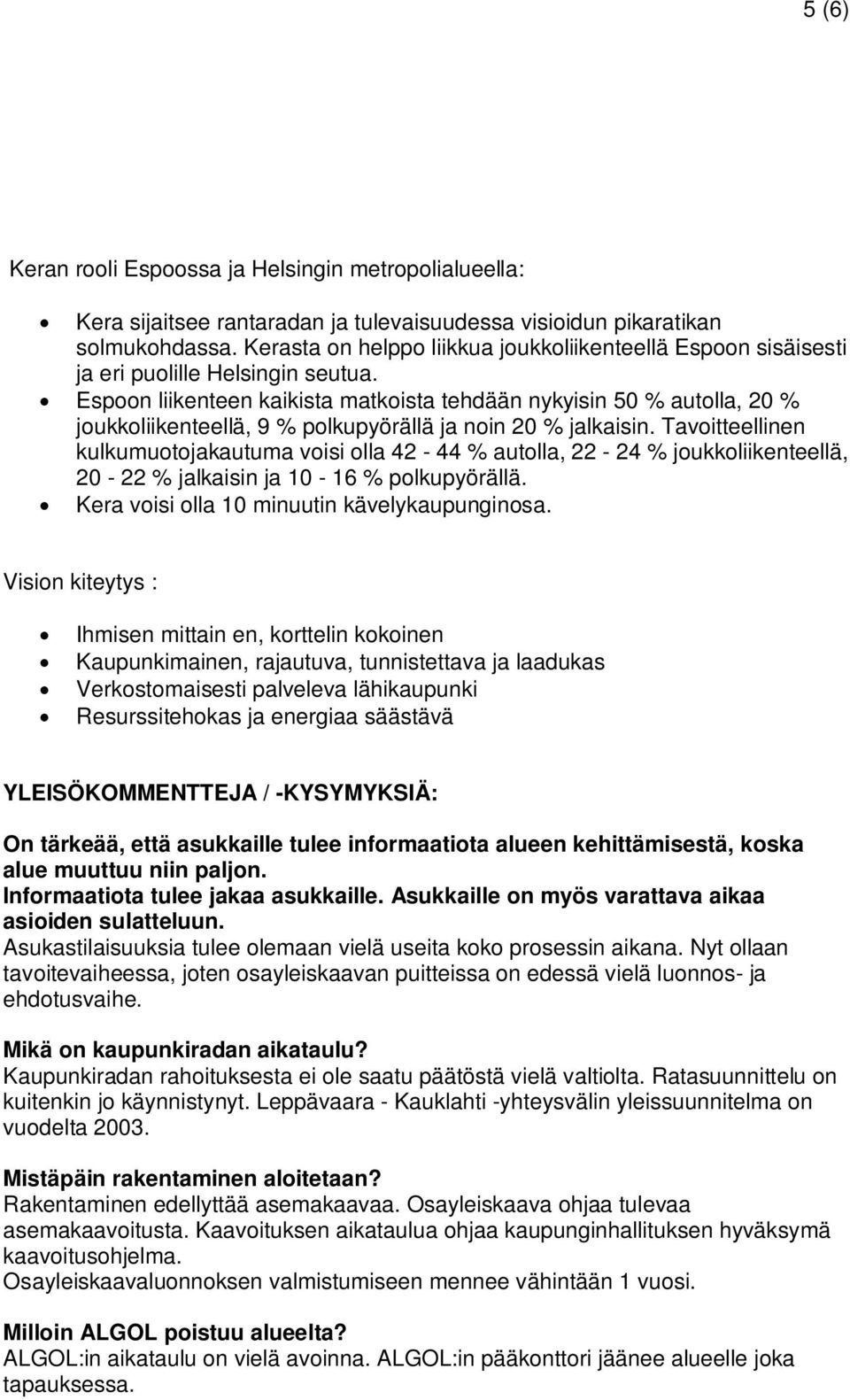 Espoon liikenteen kaikista matkoista tehdään nykyisin 50 % autolla, 20 % joukkoliikenteellä, 9 % polkupyörällä ja noin 20 % jalkaisin.