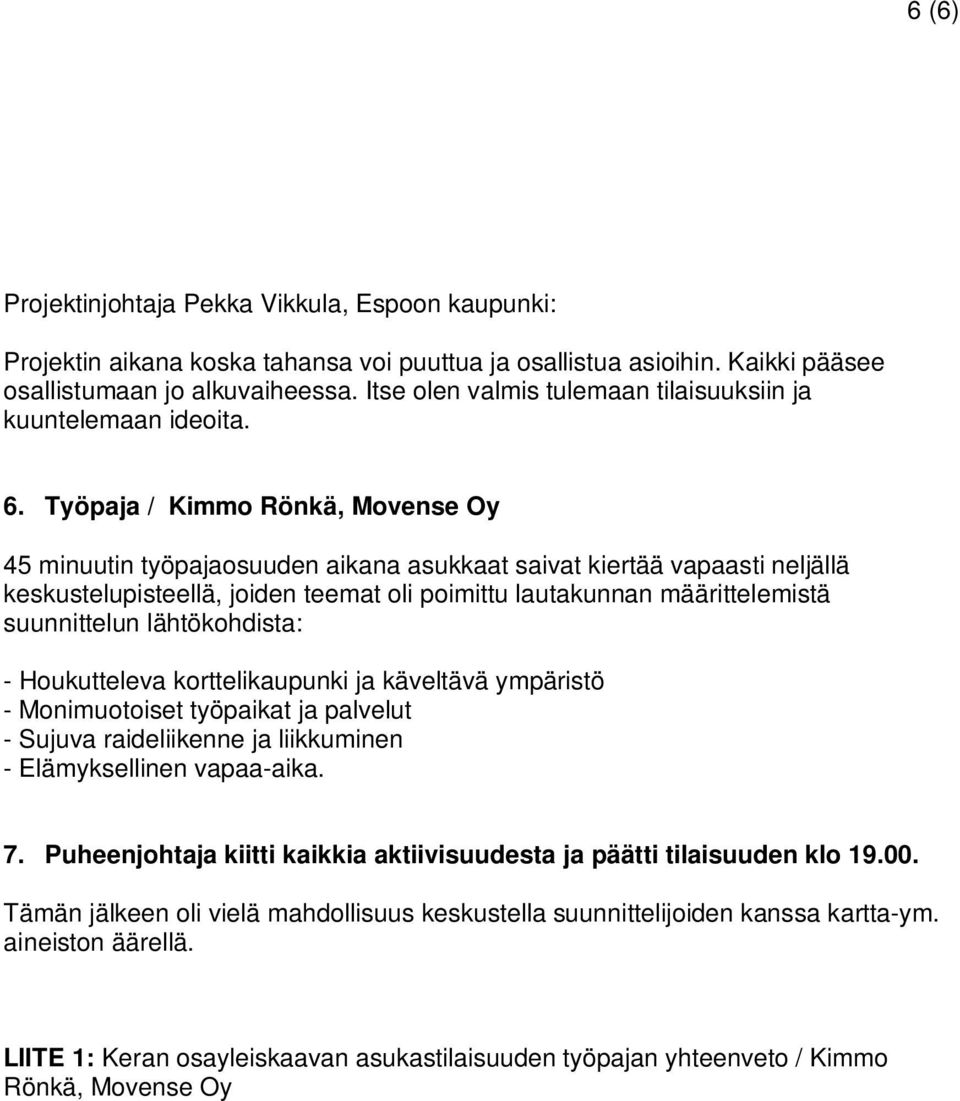Työpaja / Kimmo Rönkä, Movense Oy 45 minuutin työpajaosuuden aikana asukkaat saivat kiertää vapaasti neljällä keskustelupisteellä, joiden teemat oli poimittu lautakunnan määrittelemistä suunnittelun