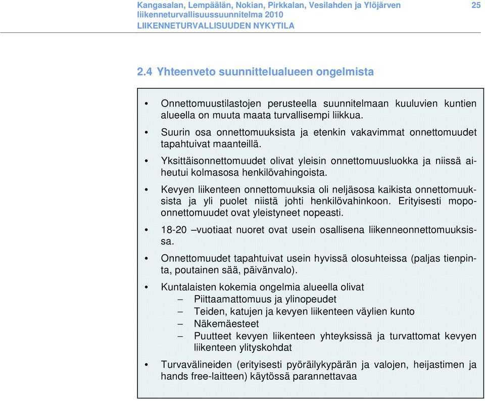 Kevyen liikenteen onnettomuuksia oli neljäsosa kaikista onnettomuuksista ja yli puolet niistä johti henkilövahinkoon. Erityisesti mopoonnettomuudet ovat yleistyneet nopeasti.