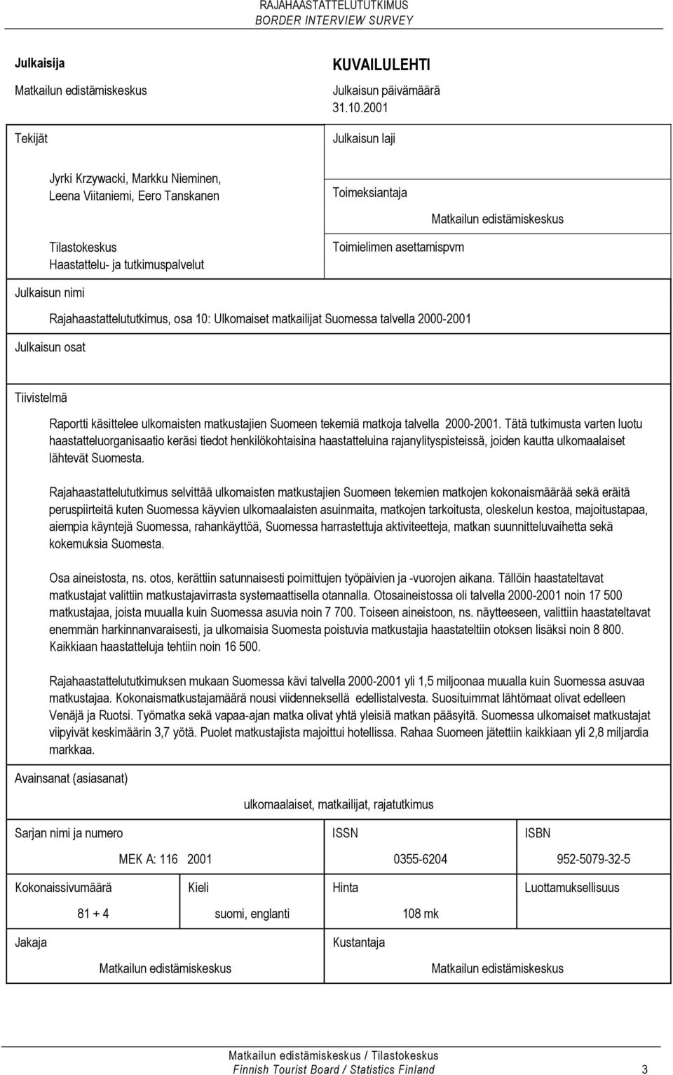 Julkaisun nimi Rajahaastattelututkimus, osa 10: Ulkomaiset matkailijat Suomessa talvella 2000-2001 Julkaisun osat Tiivistelmä Raportti käsittelee ulkomaisten matkustajien Suomeen tekemiä matkoja