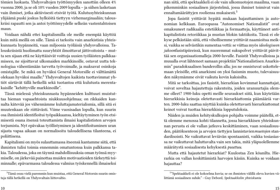 Voidaan nähdä ettei kapitalismilla ole meille enempää käyttöä kuin mitä meillä on sille. Tämä ei tarkoita vain anarkistisia yhteiskunnasta hypänneitä, vaan miljoonia työläisiä yhdysvalloissa.