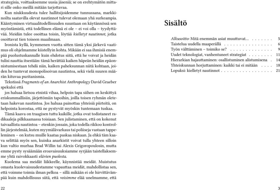 Kääntyminen virtuaalitodellisuuden suuntaan on käytännössä sen myöntämistä, että todellinen elämä ei ole ei voi olla tyydyttävää.