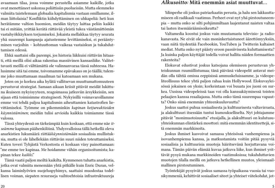 Konfliktin kiihdyttäminen on uhkapeliä: heti kun herätämme valtion huomion, meidän täytyy laittaa peliin kaikki tai ei mitään, yrittää kerätä riittävää yleistä tukea väistämättömän vastahyökkäyksen