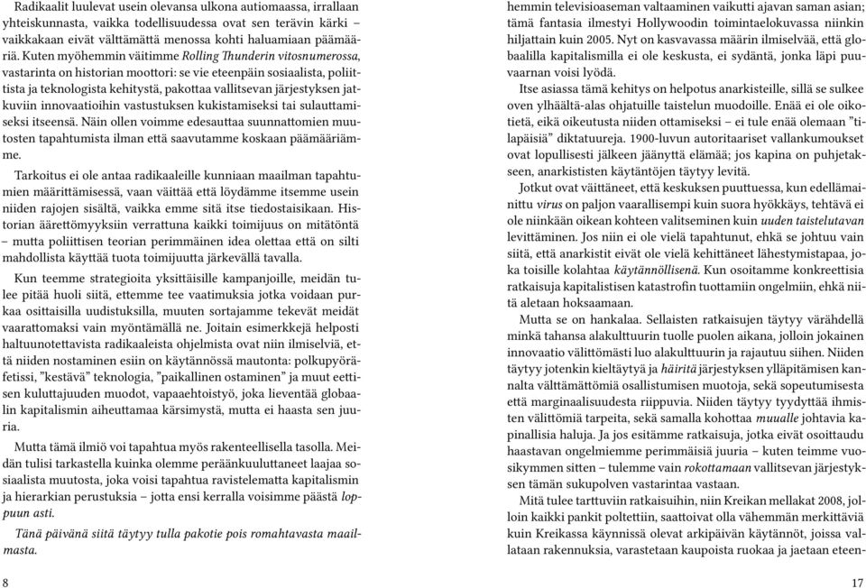 jatkuviin innovaatioihin vastustuksen kukistamiseksi tai sulauttamiseksi itseensä. Näin ollen voimme edesauttaa suunnattomien muutosten tapahtumista ilman että saavutamme koskaan päämääriämme.