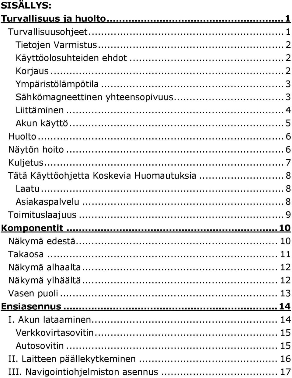 .. 8 Laatu... 8 Asiakaspalvelu... 8 Toimituslaajuus... 9 Komponentit...10 Näkymä edestä... 10 Takaosa... 11 Näkymä alhaalta... 12 Näkymä ylhäältä.