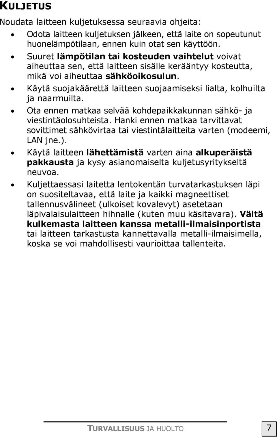 Käytä suojakäärettä laitteen suojaamiseksi lialta, kolhuilta ja naarmuilta. Ota ennen matkaa selvää kohdepaikkakunnan sähkö- ja viestintäolosuhteista.