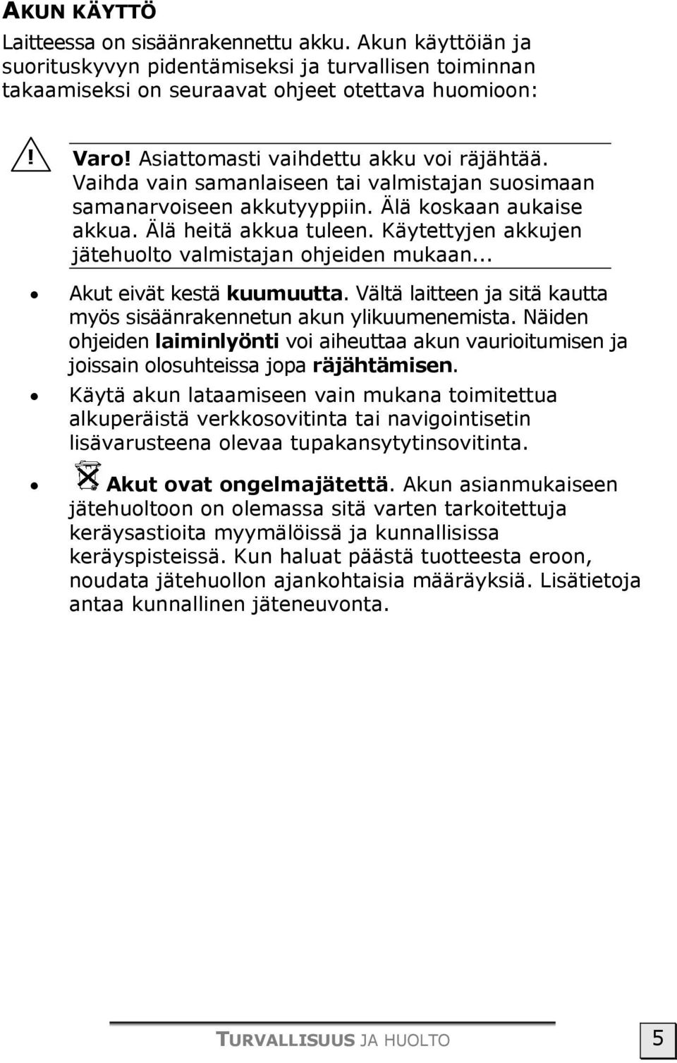 Käytettyjen akkujen jätehuolto valmistajan ohjeiden mukaan... Akut eivät kestä kuumuutta. Vältä laitteen ja sitä kautta myös sisäänrakennetun akun ylikuumenemista.