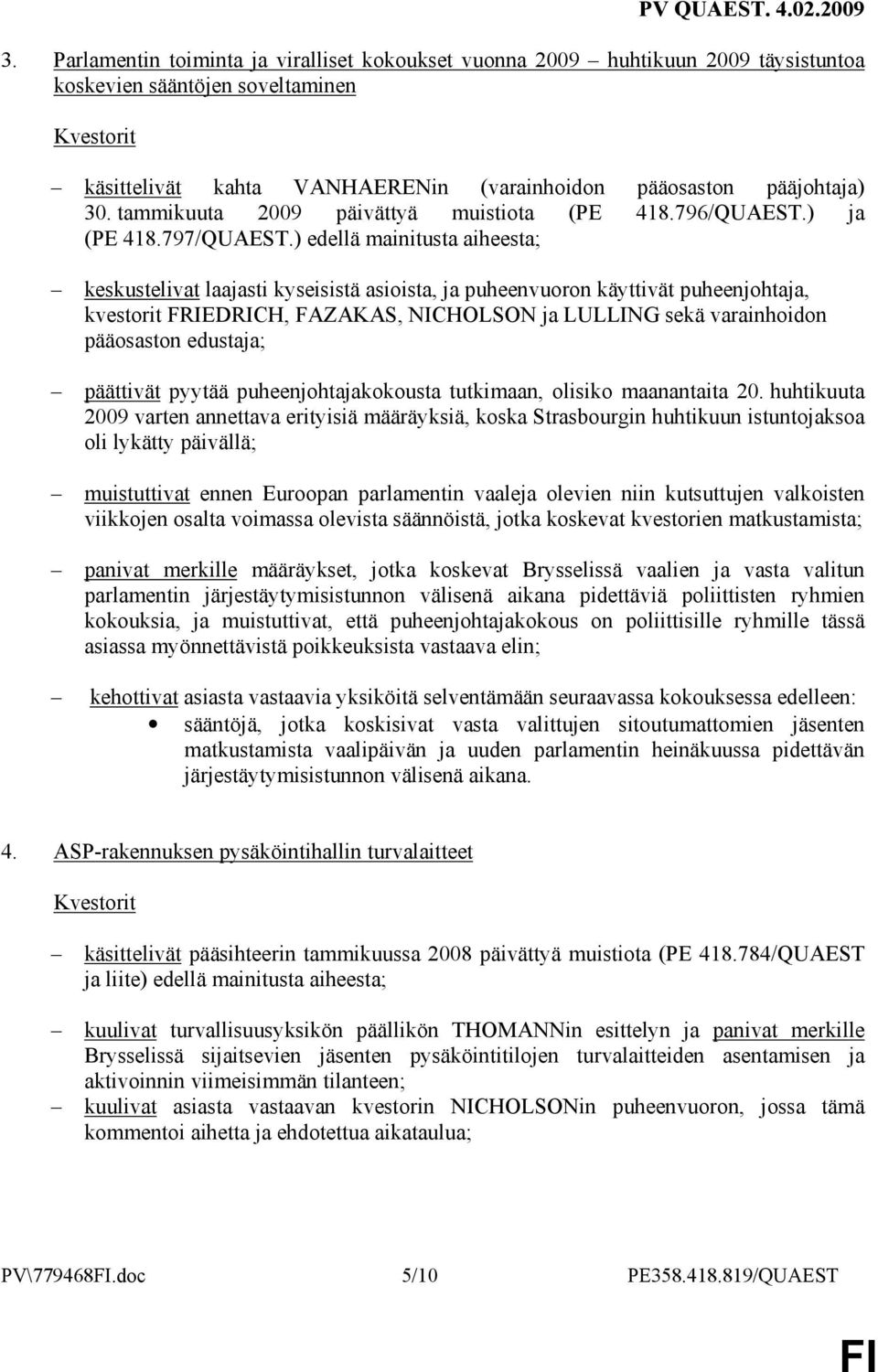 ) edellä mainitusta aiheesta; keskustelivat laajasti kyseisistä asioista, ja puheenvuoron käyttivät puheenjohtaja, kvestorit FRIEDRICH, FAZAKAS, NICHOLSON ja LULLING sekä varainhoidon pääosaston