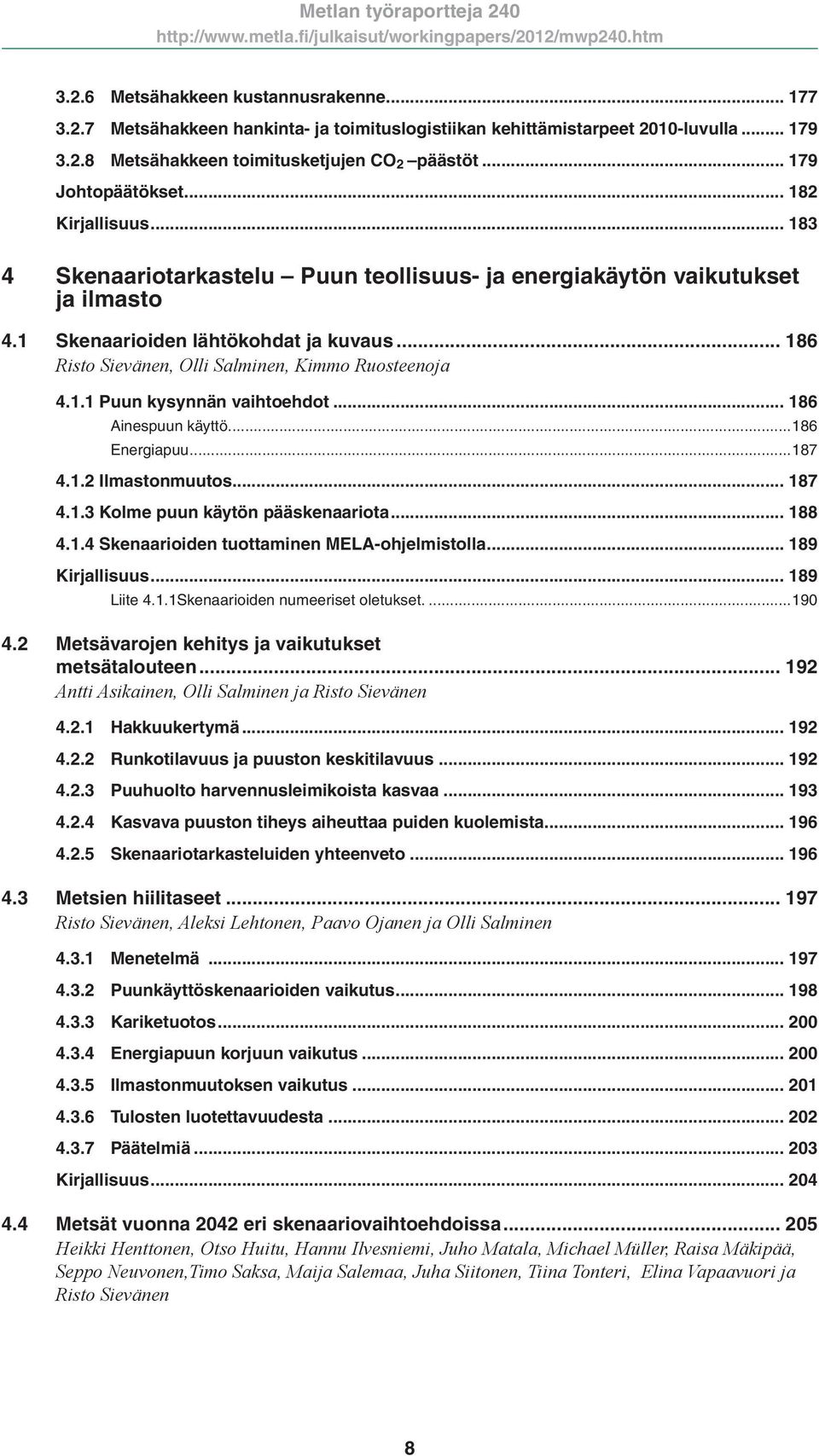 .. 186 Risto Sievänen, Olli Salminen, Kimmo Ruosteenoja 4.1.1 Puun kysynnän vaihtoehdot... 186 Ainespuun käyttö...186 Energiapuu...187 4.1.2 Ilmastonmuutos... 187 4.1.3 Kolme puun käytön pääskenaariota.