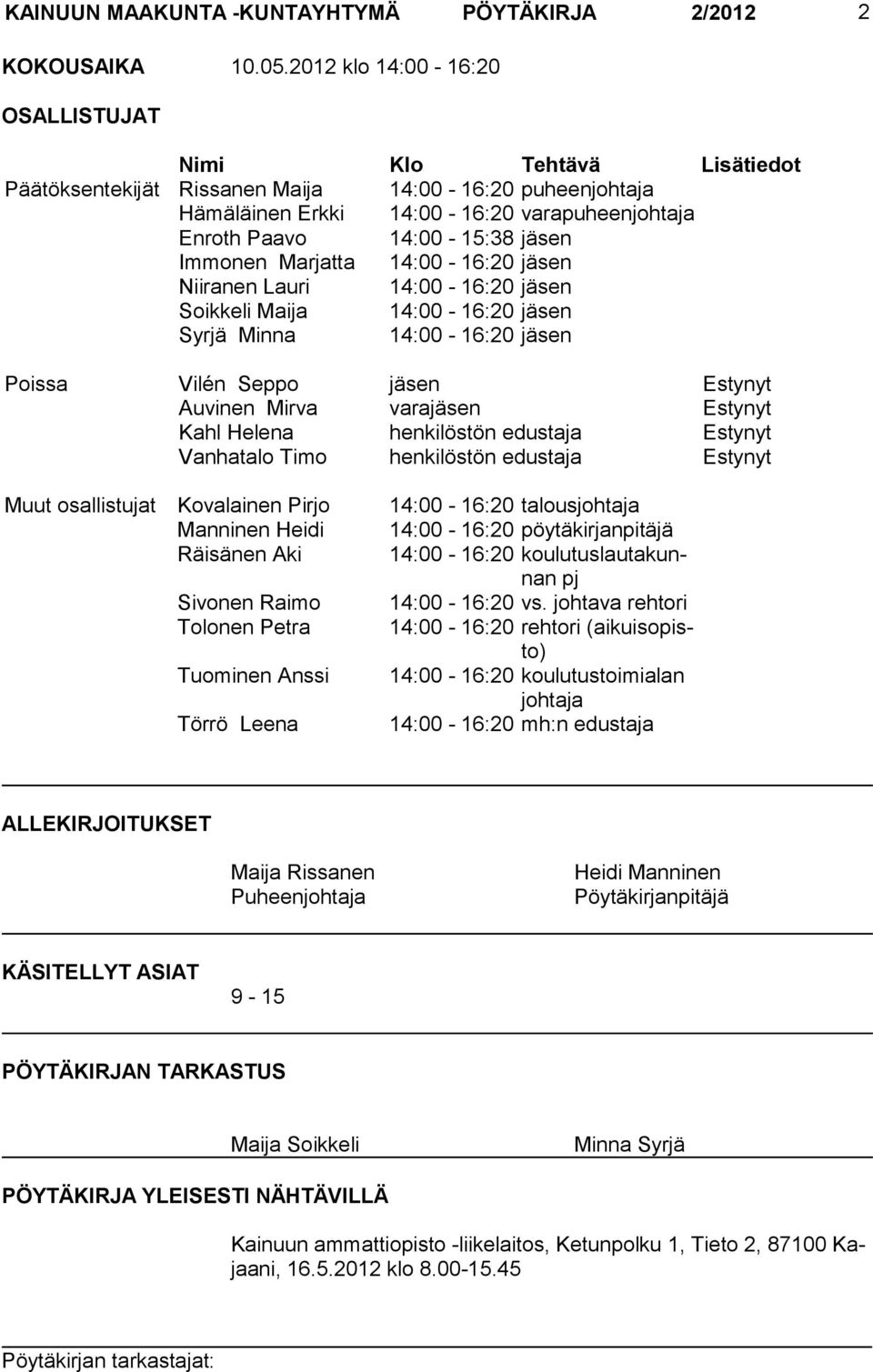 Immonen Marjatta 14:00-16:20 jäsen Niiranen Lauri 14:00-16:20 jäsen Soikkeli Maija 14:00-16:20 jäsen Syrjä Minna 14:00-16:20 jäsen Poissa Vilén Seppo jäsen Estynyt Auvinen Mirva varajäsen Estynyt