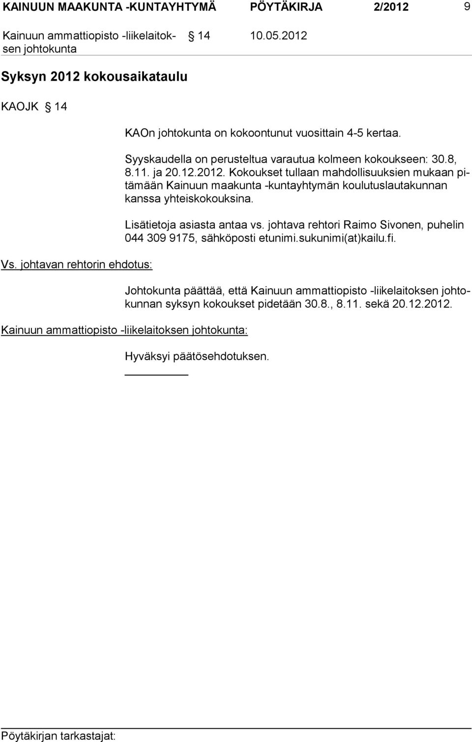 Ko koukset tullaan mahdolli suuksien mukaan pitä mään Kainuun maa kunta -kuntayhty män koulutuslauta kunnan kans sa yhteiskokouksina. Lisätietoja asiasta antaa vs.