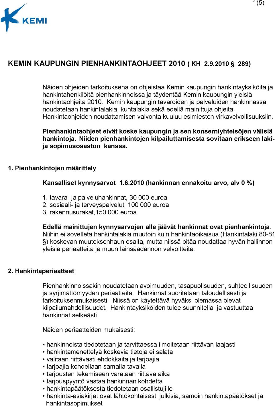 Kemin kaupungin tavaroiden ja palveluiden hankinnassa noudatetaan hankintalakia, kuntalakia sekä edellä mainittuja ohjeita.