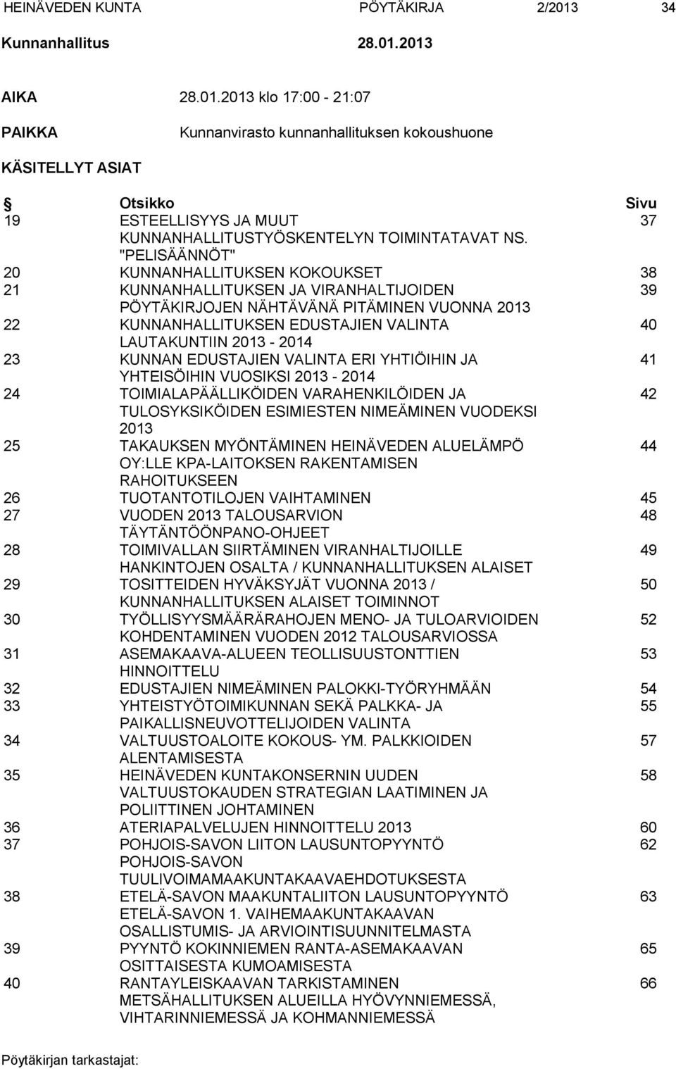 "PELISÄÄNNÖT" 20 KUNNANHALLITUKSEN KOKOUKSET 38 21 KUNNANHALLITUKSEN JA VIRANHALTIJOIDEN 39 PÖYTÄKIRJOJEN NÄHTÄVÄNÄ PITÄMINEN VUONNA 2013 22 KUNNANHALLITUKSEN EDUSTAJIEN VALINTA 40 LAUTAKUNTIIN