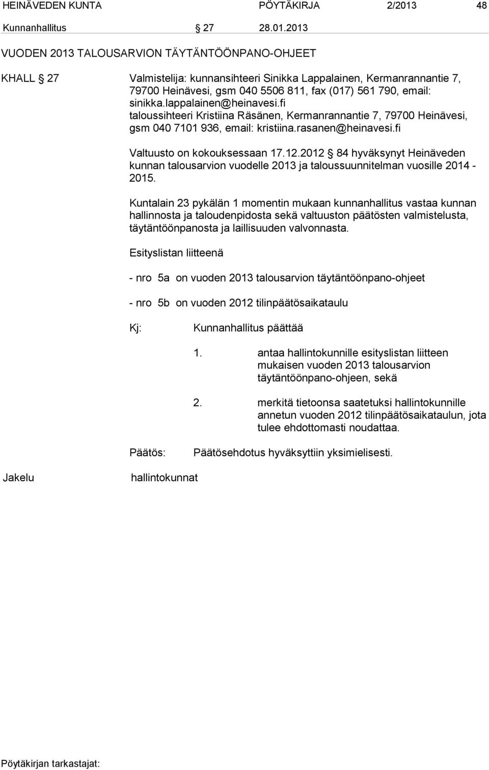 2013 VUODEN 2013 TALOUSARVION TÄYTÄNTÖÖNPANO-OHJEET KHALL 27 Valmistelija: kunnansihteeri Sinikka Lappalainen, Kermanrannantie 7, 79700 Heinävesi, gsm 040 5506 811, fax (017) 561 790, email: sinikka.