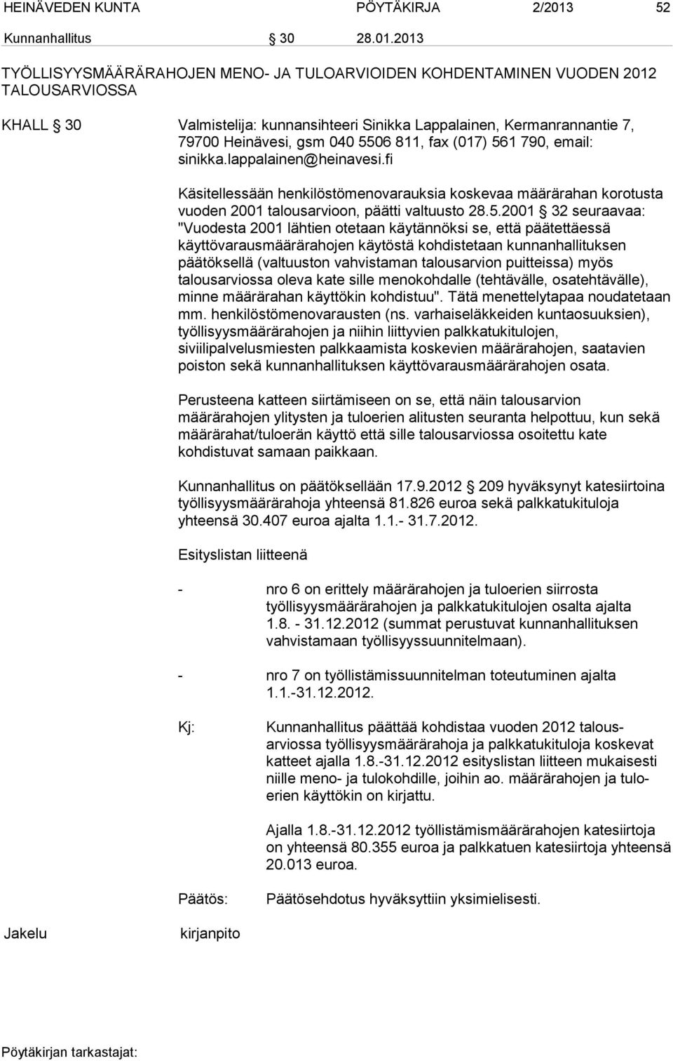 2013 TYÖLLISYYSMÄÄRÄRAHOJEN MENO- JA TULOARVIOIDEN KOHDENTAMINEN VUODEN 2012 TALOUSARVIOSSA KHALL 30 Valmistelija: kunnansihteeri Sinikka Lappalainen, Kermanrannantie 7, 79700 Heinävesi, gsm 040 5506