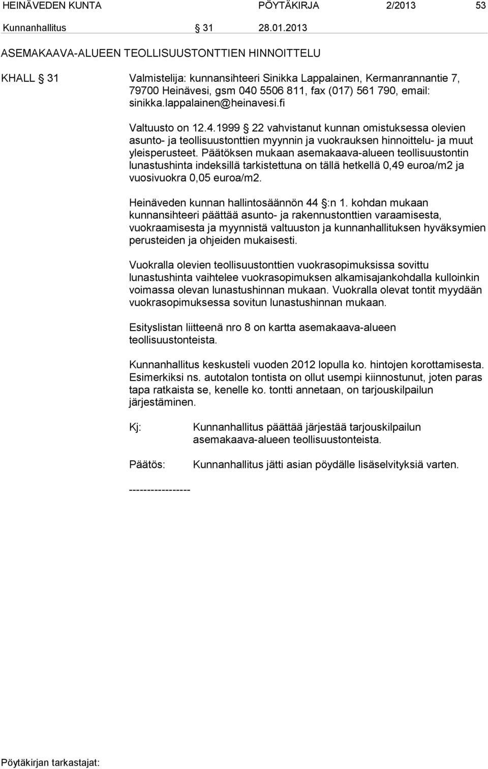 2013 ASEMAKAAVA-ALUEEN TEOLLISUUSTONTTIEN HINNOITTELU KHALL 31 Valmistelija: kunnansihteeri Sinikka Lappalainen, Kermanrannantie 7, 79700 Heinävesi, gsm 040 5506 811, fax (017) 561 790, email: