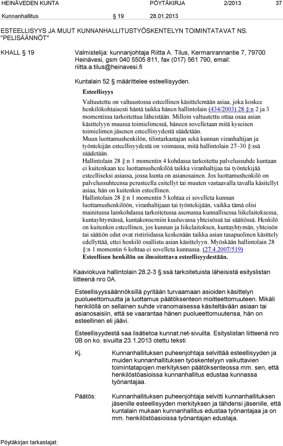 Esteellisyys Valtuutettu on valtuustossa esteellinen käsittelemään asiaa, joka koskee henkilökohtaisesti häntä taikka hänen hallintolain (434/2003) 28 :n 2 ja 3 momentissa tarkoitettua läheistään.