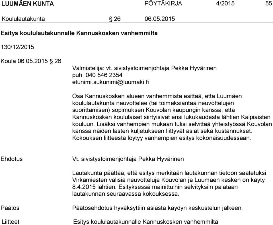 040 546 2354 Osa Kannuskosken alueen vanhemmista esittää, että Luumäen koululautakunta neuvottelee (tai toimeksiantaa neuvottelujen suorittamisen) sopimuksen Kouvolan kaupungin kanssa, että