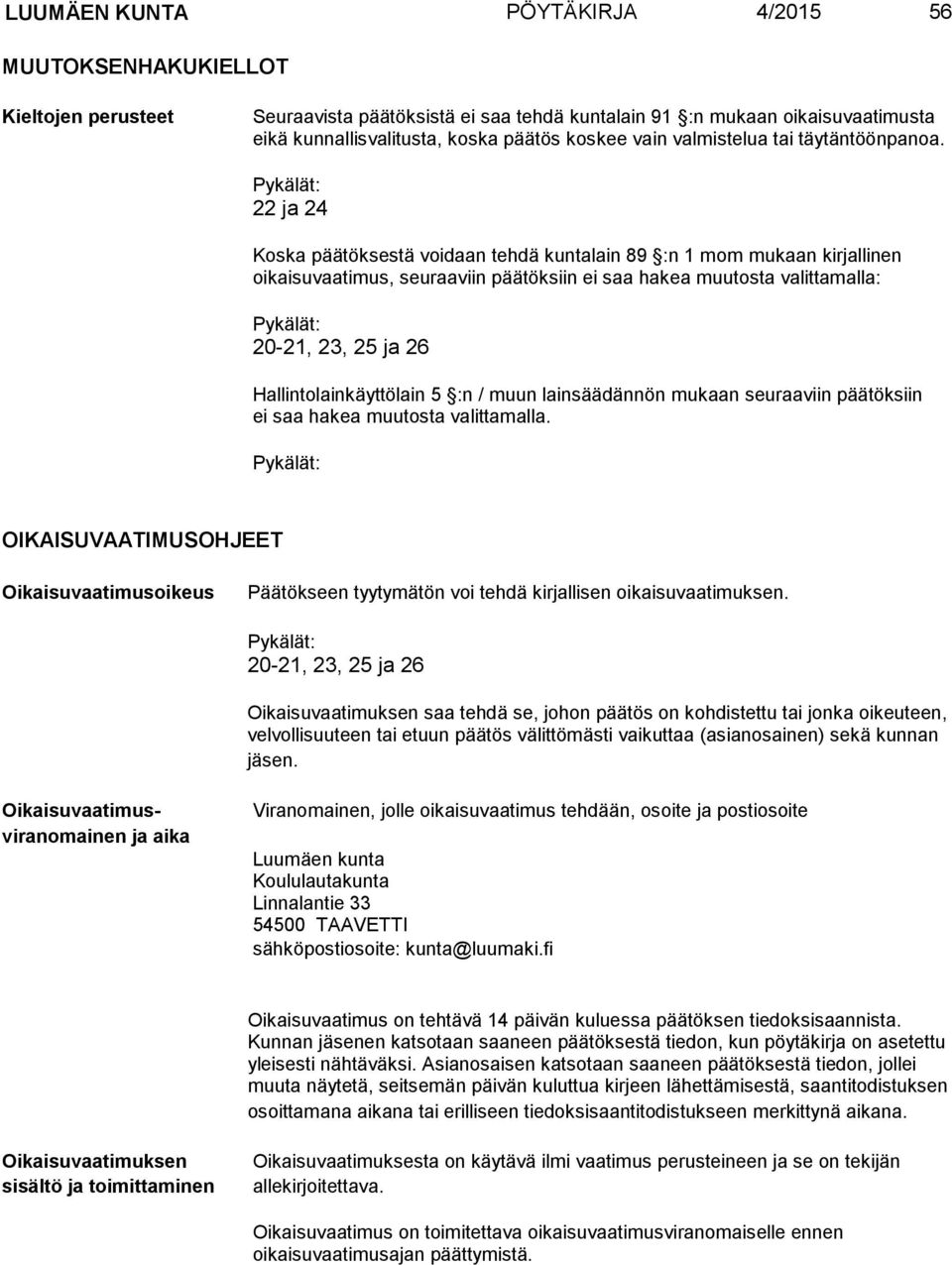 Pykälät: 22 ja 24 Koska päätöksestä voidaan tehdä kuntalain 89 :n 1 mom mukaan kirjallinen oikaisuvaatimus, seuraaviin päätöksiin ei saa hakea muutosta valittamalla: Pykälät: 20-21, 23, 25 ja 26