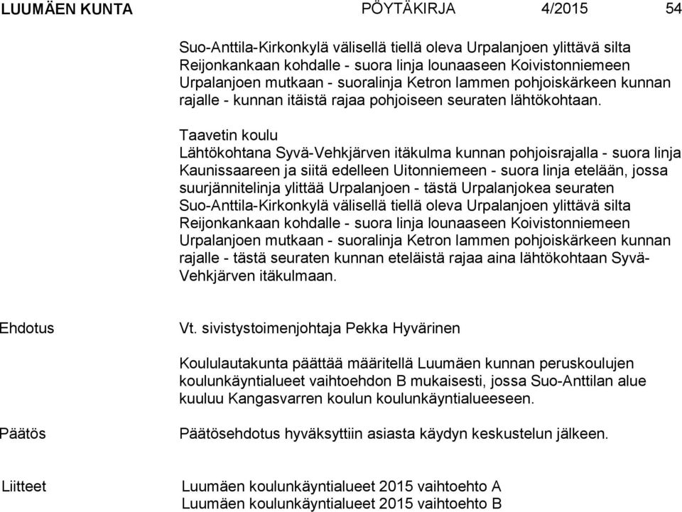 Taavetin koulu Lähtökohtana Syvä-Vehkjärven itäkulma kunnan pohjoisrajalla - suora linja Kaunissaareen ja siitä edelleen Uitonniemeen - suora linja etelään, jossa suurjännitelinja ylittää Urpalanjoen