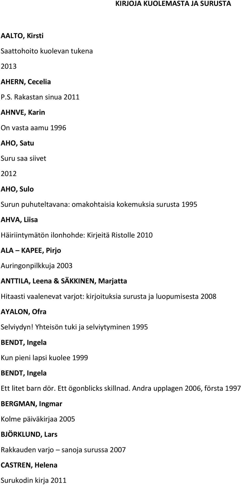 RUSTA AALTO, Kirsti Saattohoito kuolevan tukena 2013 AHERN, Cecelia P.S. Rakastan sinua 2011 AHNVE, Karin On vasta aamu 1996 AHO, Satu Suru saa siivet 2012 AHO, Sulo Surun puhuteltavana: