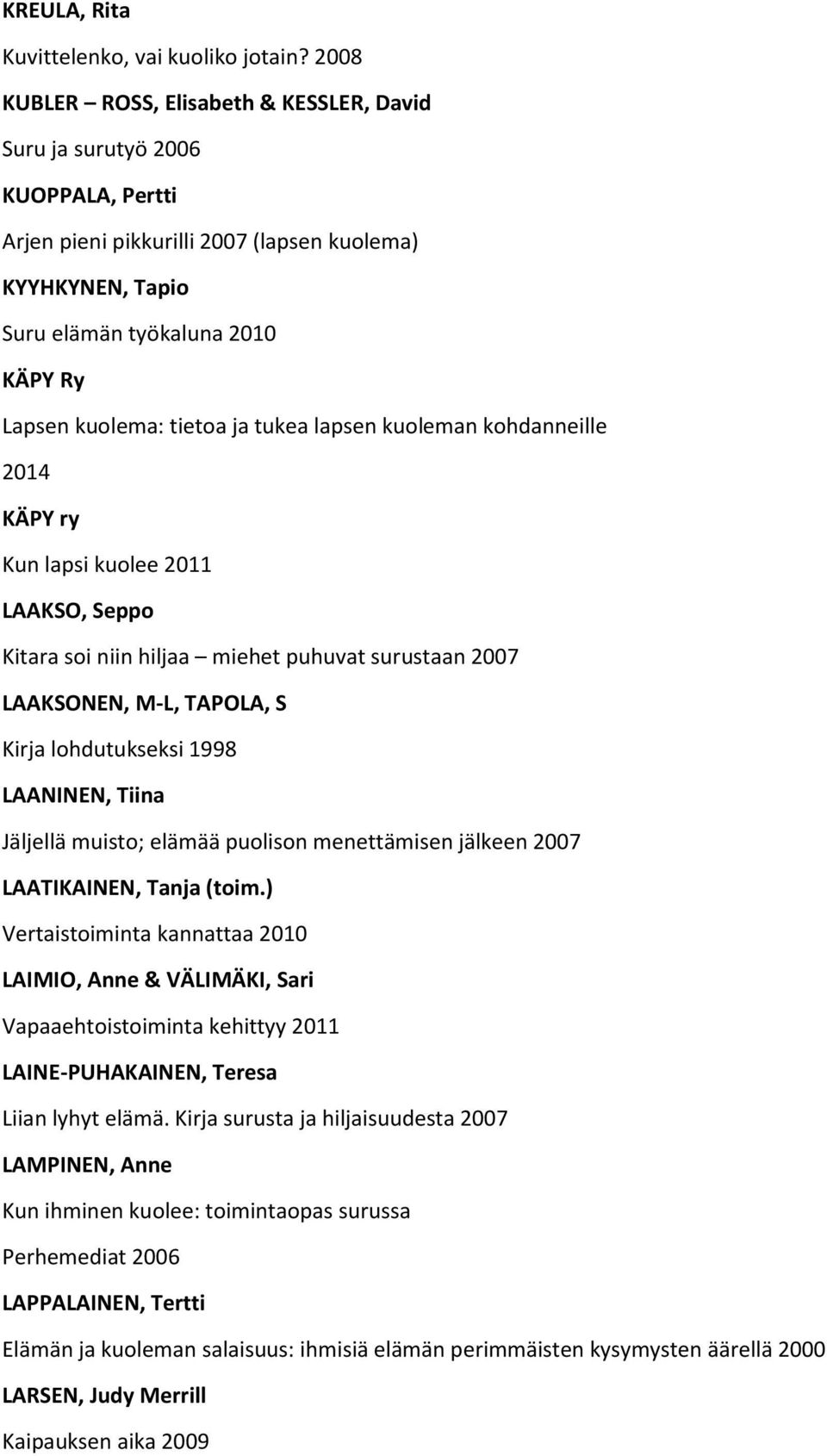 tietoa ja tukea lapsen kuoleman kohdanneille 2014 KÄPY ry Kun lapsi kuolee 2011 LAAKSO, Seppo Kitara soi niin hiljaa miehet puhuvat surustaan 2007 LAAKSONEN, M-L, TAPOLA, S Kirja lohdutukseksi 1998