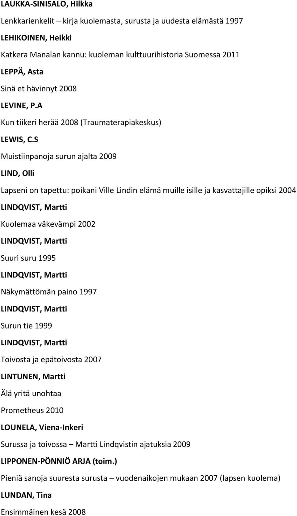 S Muistiinpanoja surun ajalta 2009 LIND, Olli Lapseni on tapettu: poikani Ville Lindin elämä muille isille ja kasvattajille opiksi 2004 LINDQVIST, Martti Kuolemaa väkevämpi 2002 LINDQVIST, Martti