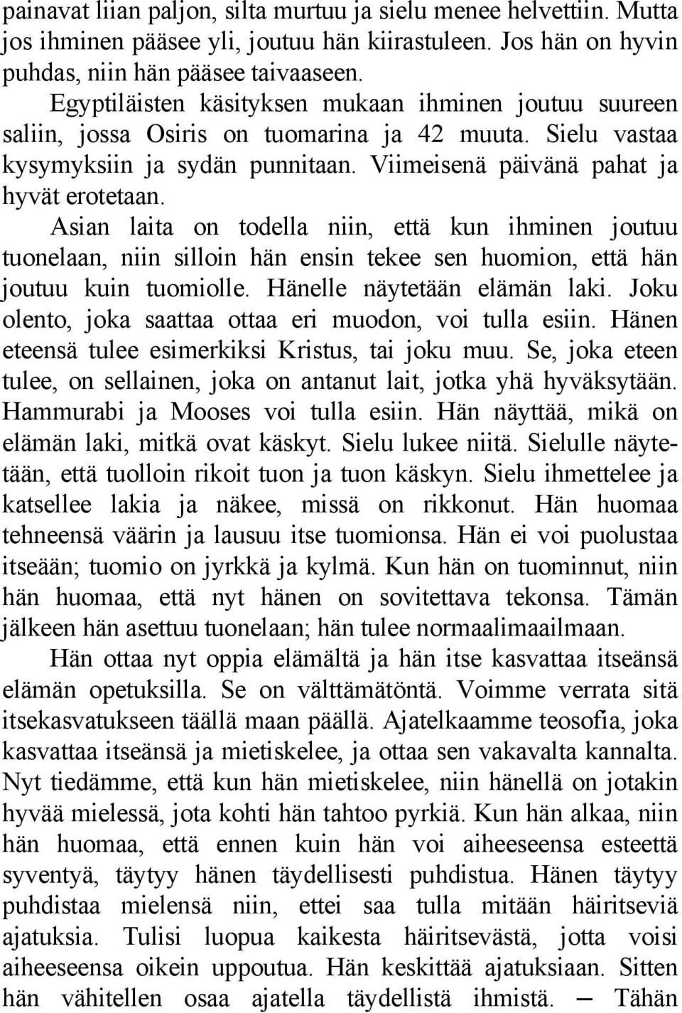 Asian laita on todella niin, että kun ihminen joutuu tuonelaan, niin silloin hän ensin tekee sen huomion, että hän joutuu kuin tuomiolle. Hänelle näytetään elämän laki.