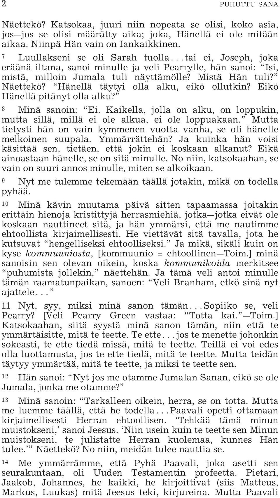 Hänellä täytyi olla alku, eikö ollutkin? Eikö Hänellä pitänyt olla alku? 8 Minä sanoin: Ei. Kaikella, jolla on alku, on loppukin, mutta sillä, millä ei ole alkua, ei ole loppuakaan.