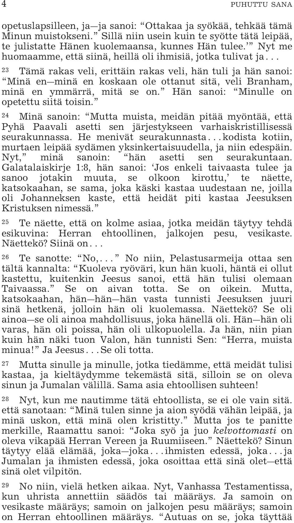 ymmärrä, mitä se on. Hän sanoi: Minulle on opetettu siitä toisin. 24 Minä sanoin: Mutta muista, meidän pitää myöntää, että Pyhä Paavali asetti sen järjestykseen varhaiskristillisessä seurakunnassa.