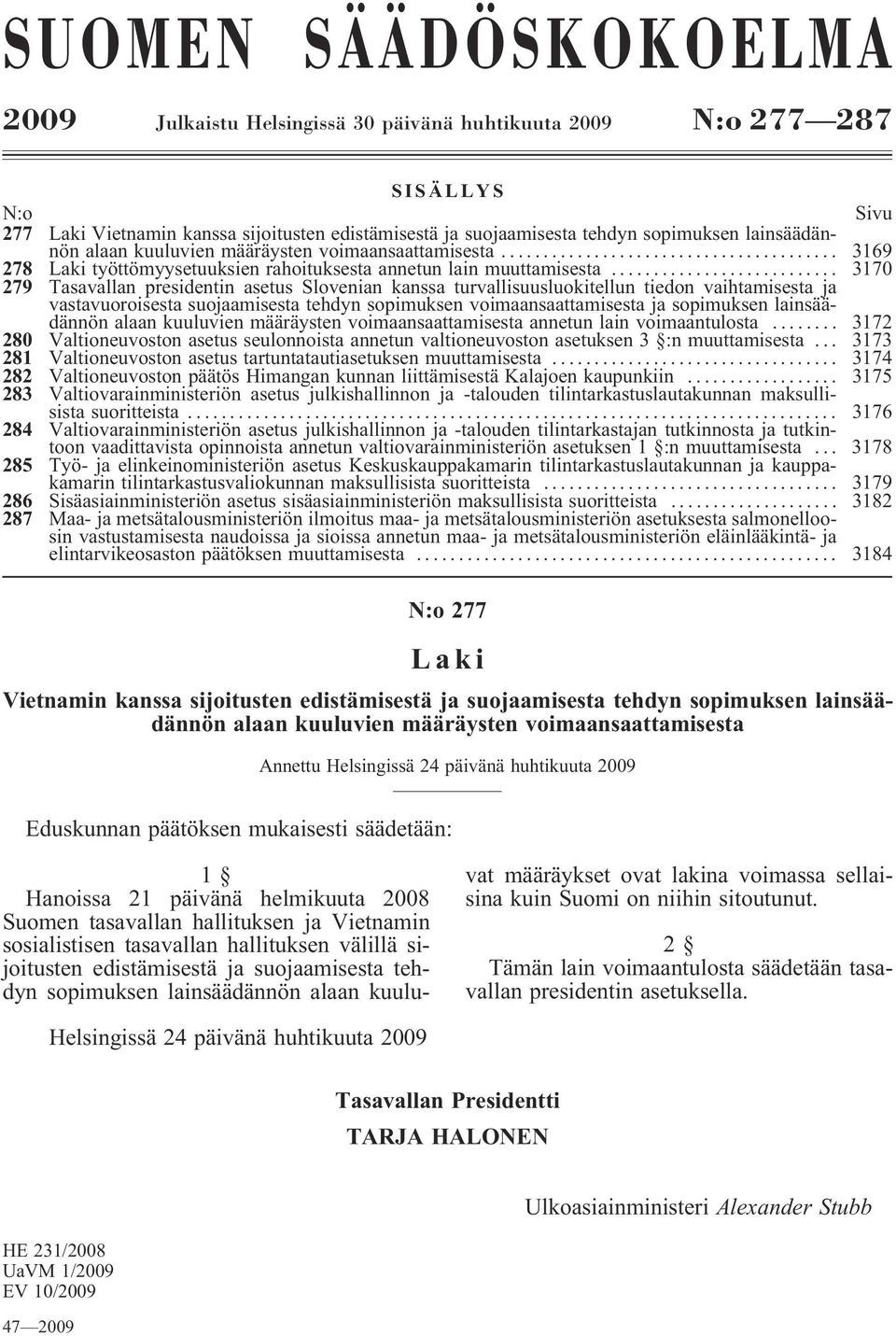 .. 3170 279 Tasavallan presidentin asetus Slovenian kanssa turvallisuusluokitellun tiedon vaihtamisesta ja vastavuoroisesta suojaamisesta tehdyn sopimuksen voimaansaattamisesta ja sopimuksen